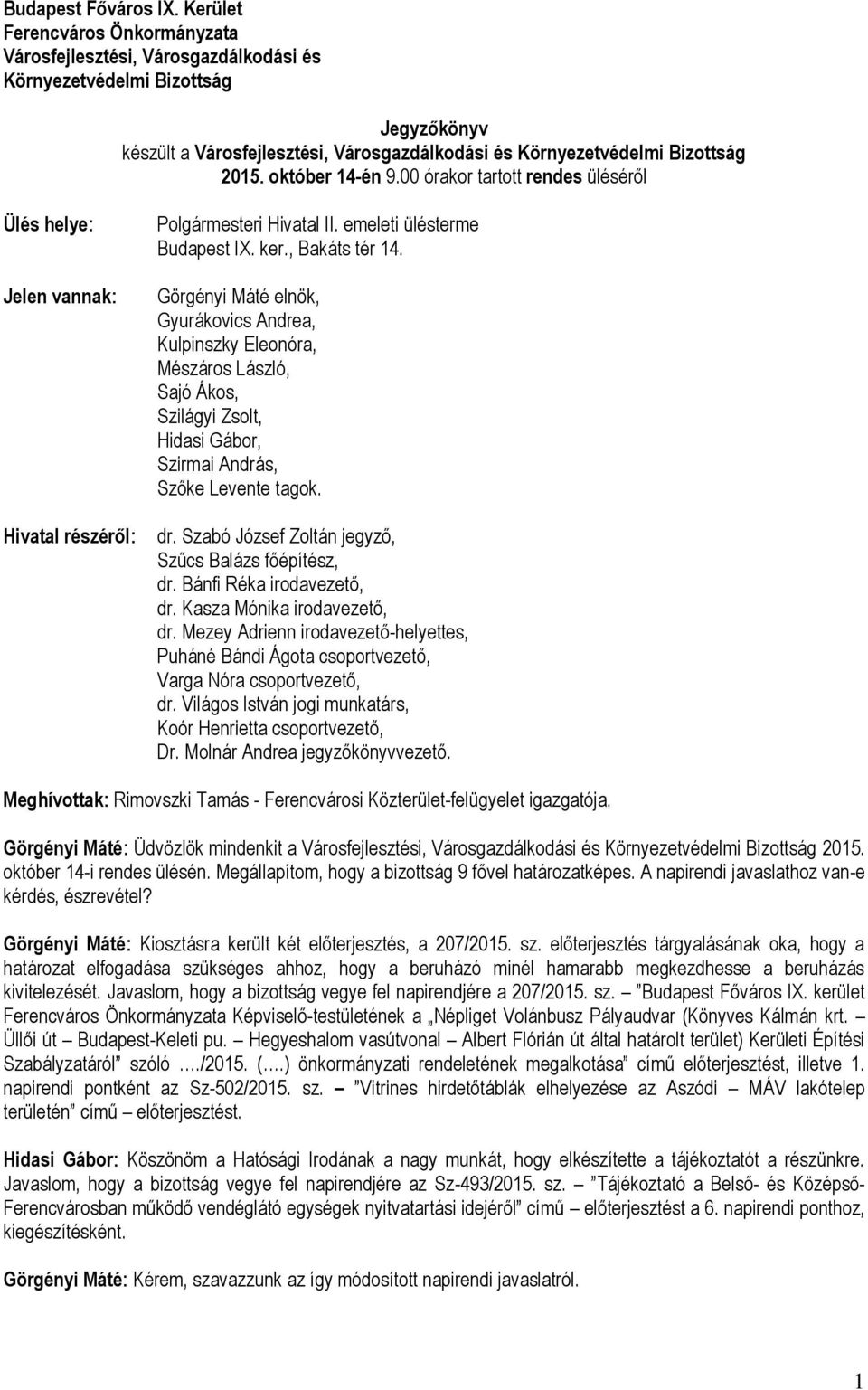 október 14-én 9.00 órakor tartott rendes üléséről Ülés helye: Jelen vannak: Hivatal részéről: Polgármesteri Hivatal II. emeleti ülésterme Budapest IX. ker., Bakáts tér 14.
