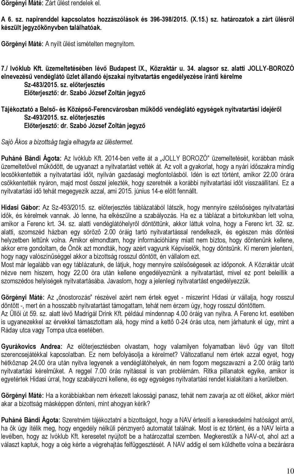 alatti JOLLY-BOROZÓ elnevezésű vendéglátó üzlet állandó éjszakai nyitvatartás engedélyezése iránti kérelme Sz-483/2015. sz. előterjesztés Előterjesztő: dr.
