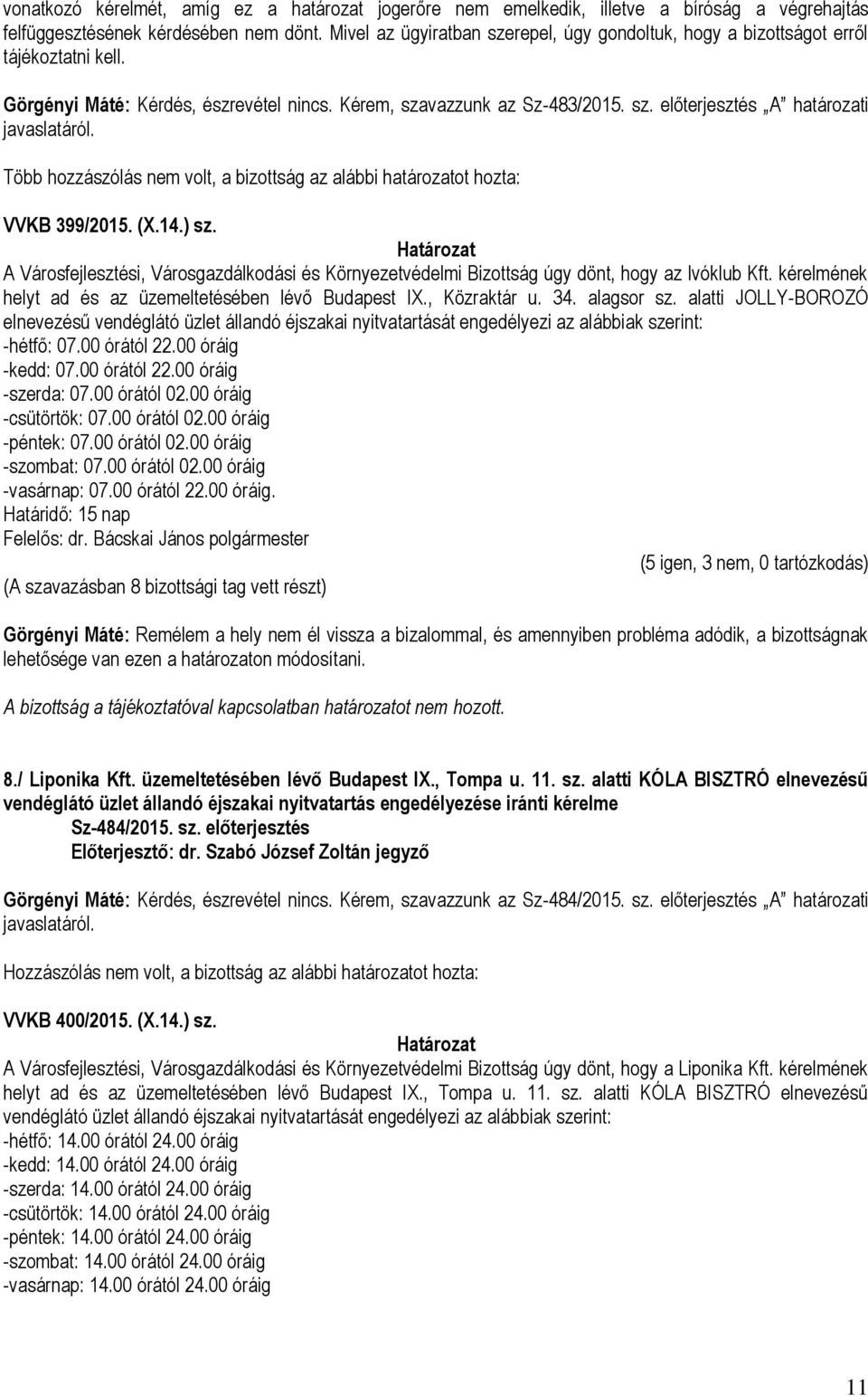 (X.14.) sz. A Városfejlesztési, Városgazdálkodási és Környezetvédelmi Bizottság úgy dönt, hogy az Ivóklub Kft. kérelmének helyt ad és az üzemeltetésében lévő Budapest IX., Közraktár u. 34. alagsor sz.