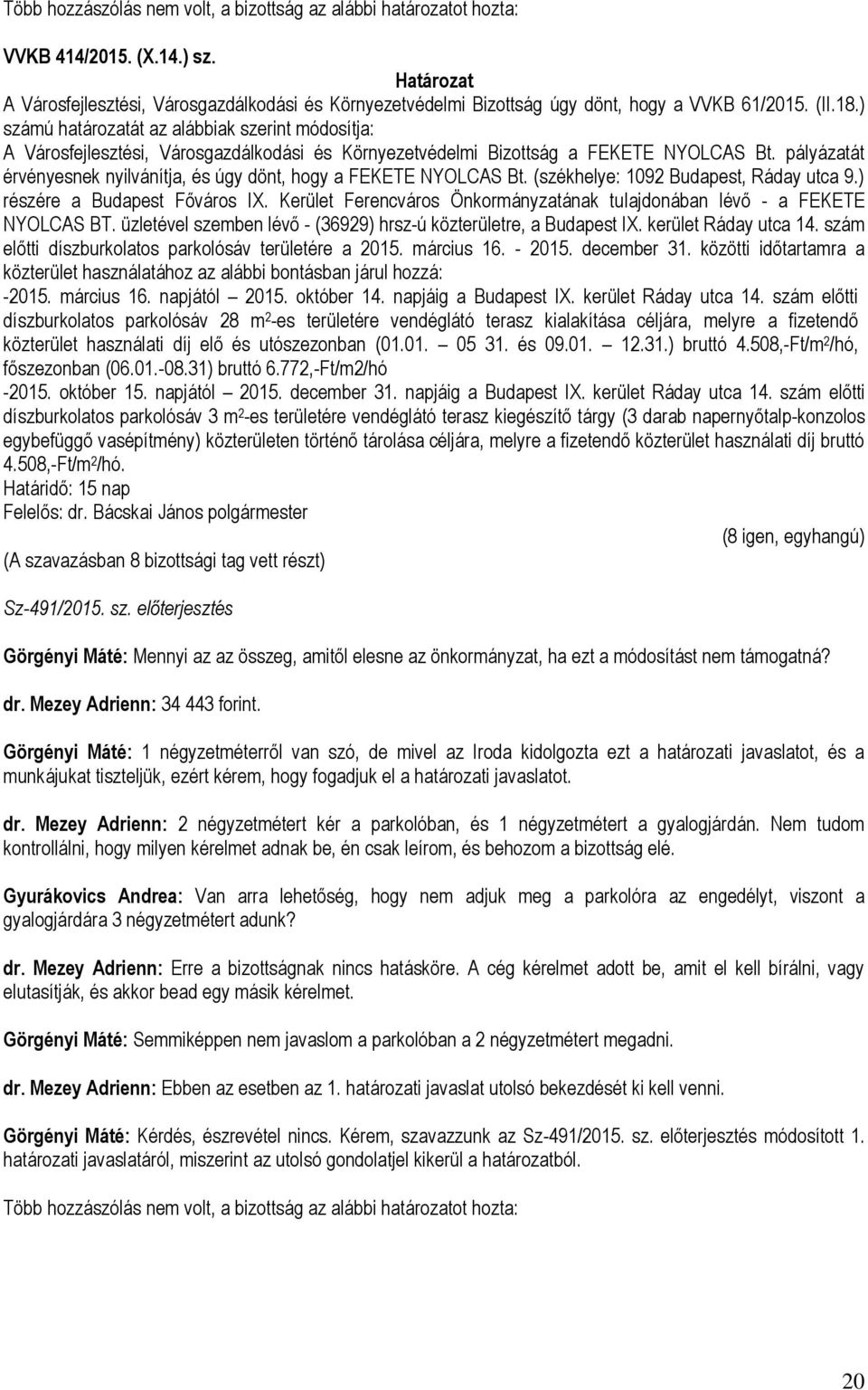 pályázatát érvényesnek nyilvánítja, és úgy dönt, hogy a FEKETE NYOLCAS Bt. (székhelye: 1092 Budapest, Ráday utca 9.) részére a Budapest Főváros IX.