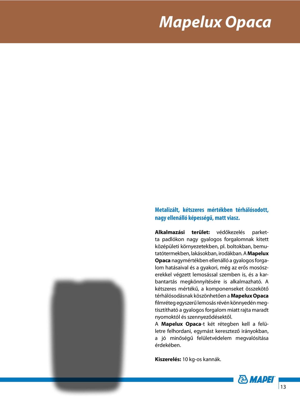 A Mapelux Opaca nagymértékben ellenálló a gyalogos forgalom hatásaival és a gyakori, még az erős mosószerekkel végzett lemosással szemben is, és a karbantartás megkönnyítésére is alkalmazható.