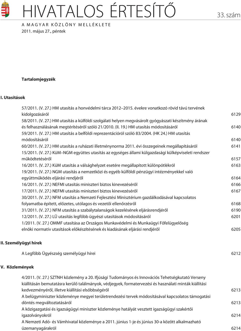 ) HM utasítás a külföldi szolgálati helyen megvásárolt gyógyászati készítmény árának és felhasználásának megtérítésérõl szóló 21/2010. (II. 19.) HM utasítás módosításáról 6140 59/2011. (V. 27.