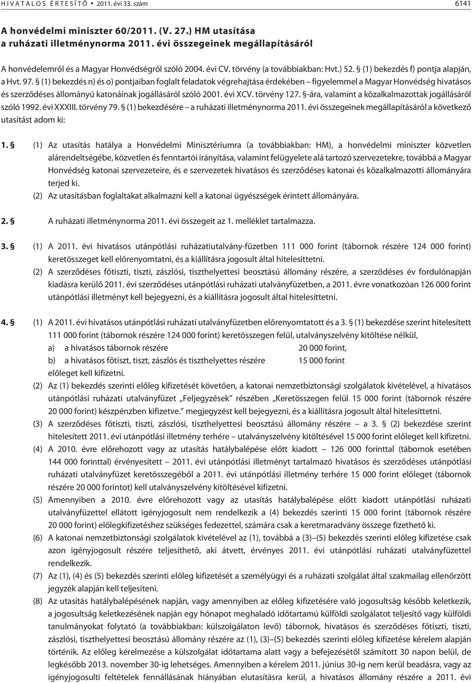 (1) bekezdés n) és o) pontjaiban foglalt feladatok végrehajtása érdekében figyelemmel a Magyar Honvédség hivatásos és szerzõdéses állományú katonáinak jogállásáról szóló 2001. évi XCV. törvény 127.