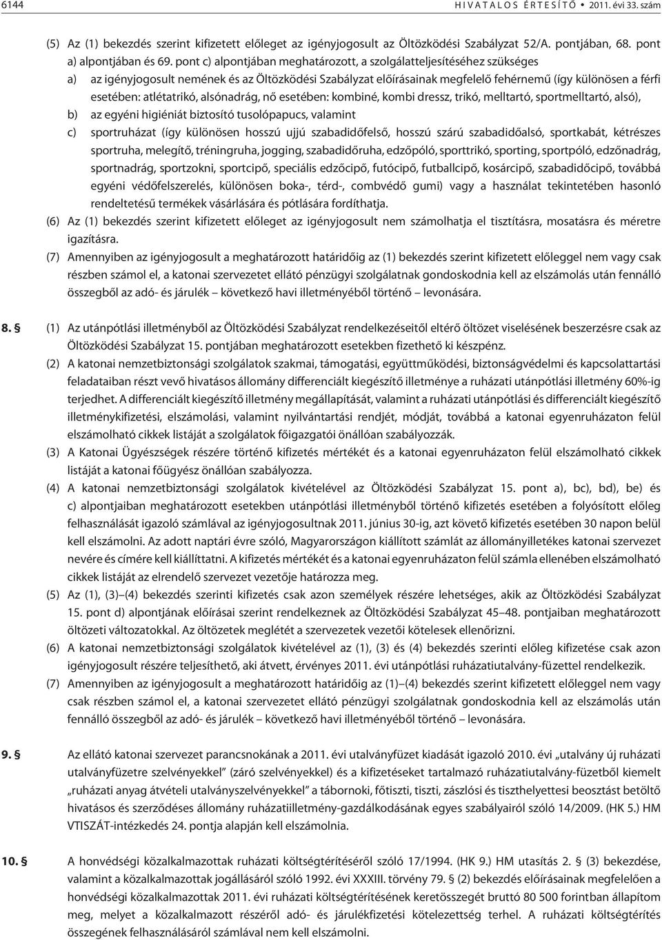 atlétatrikó, alsónadrág, nõ esetében: kombiné, kombi dressz, trikó, melltartó, sportmelltartó, alsó), b) az egyéni higiéniát biztosító tusolópapucs, valamint c) sportruházat (így különösen hosszú