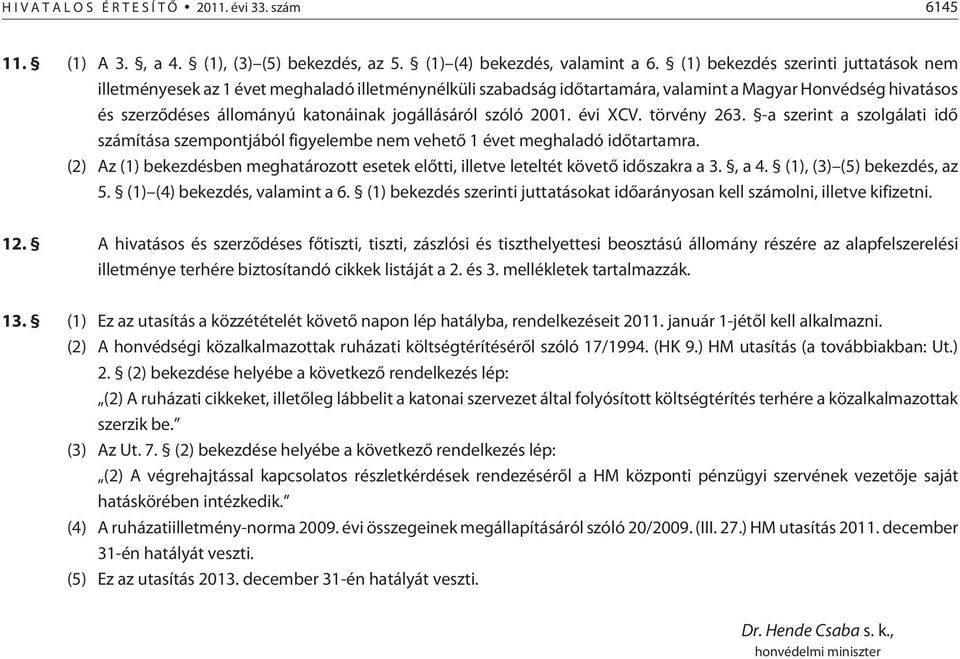 szóló 2001. évi XCV. törvény 263. -a szerint a szolgálati idõ számítása szempontjából figyelembe nem vehetõ 1 évet meghaladó idõtartamra.