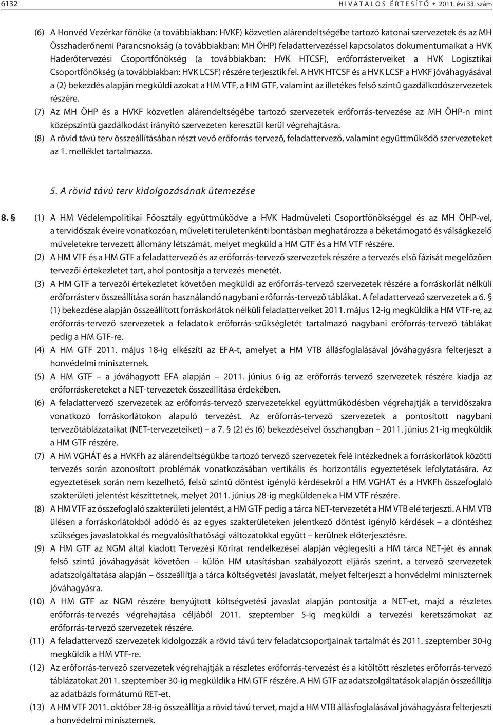 kapcsolatos dokumentumaikat a HVK Haderõtervezési Csoportfõnökség (a továbbiakban: HVK HTCSF), erõforrásterveiket a HVK Logisztikai Csoportfõnökség (a továbbiakban: HVK LCSF) részére terjesztik fel.