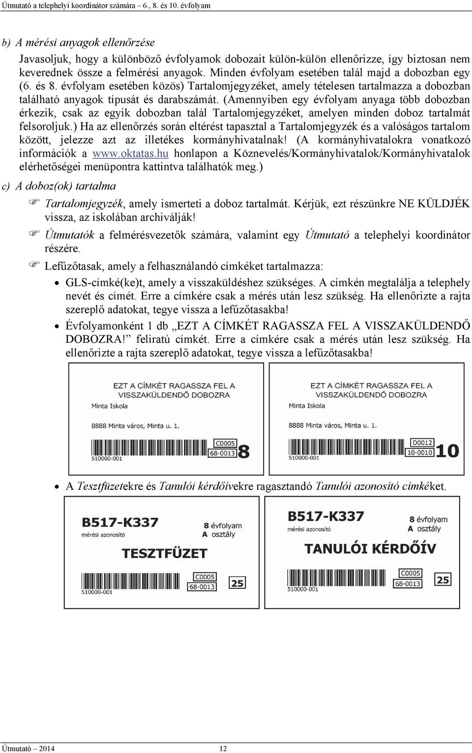 (Amennyiben egy évfolyam anyaga több dobozban érkezik, csak az egyik dobozban talál Tartalomjegyzéket, amelyen minden doboz tartalmát felsoroljuk.