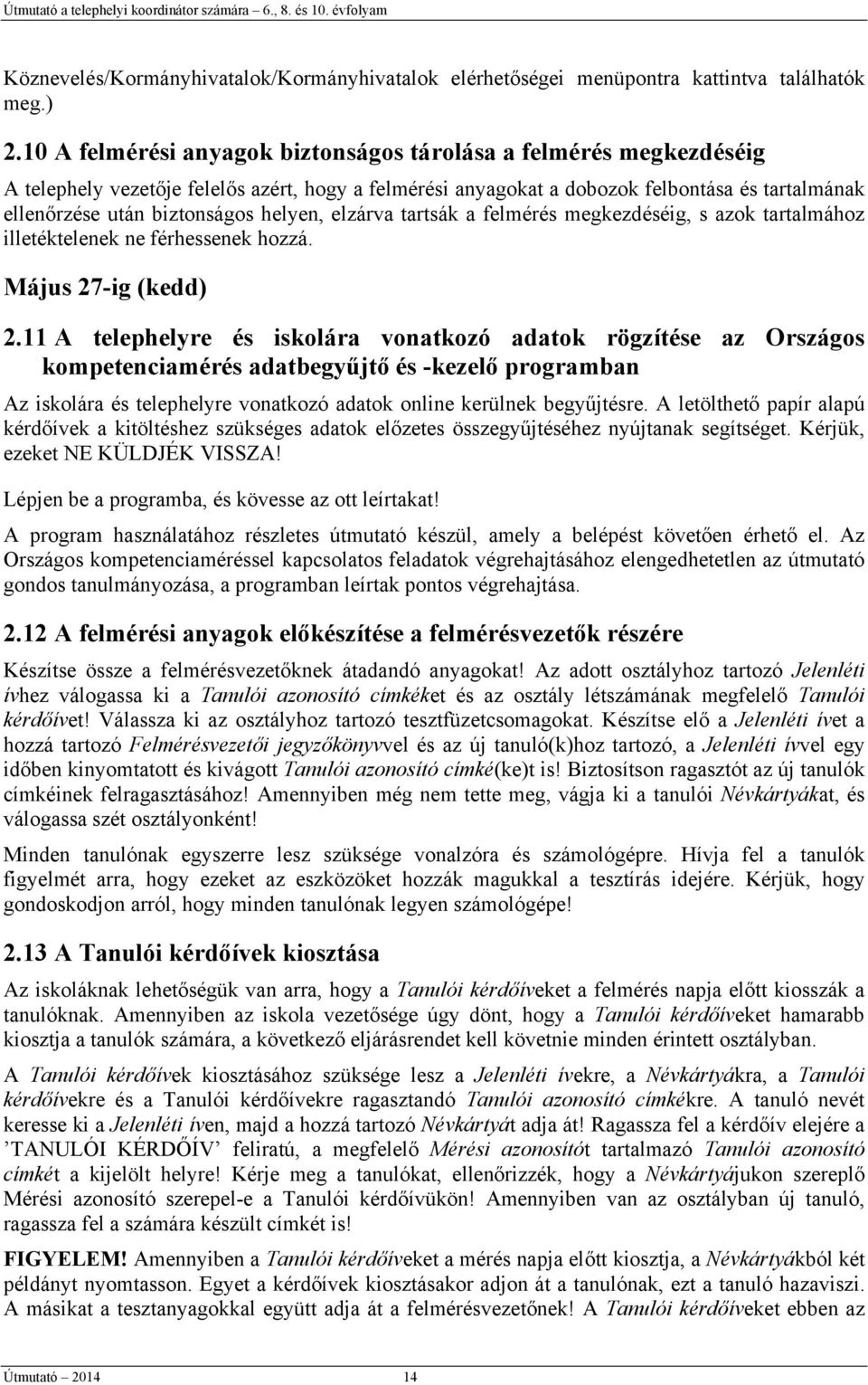 helyen, elzárva tartsák a felmérés megkezdéséig, s azok tartalmához illetéktelenek ne férhessenek hozzá. Május 27-ig (kedd) 2.