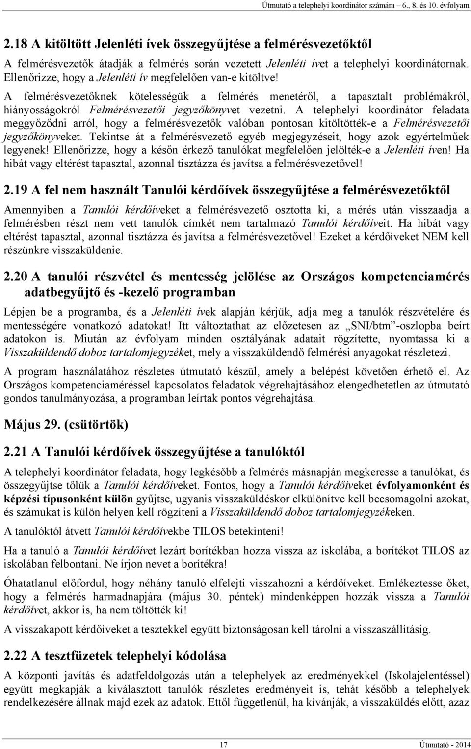 A telephelyi koordinátor feladata meggyőződni arról, hogy a felmérésvezetők valóban pontosan kitöltötték-e a Felmérésvezetői jegyzőkönyveket.