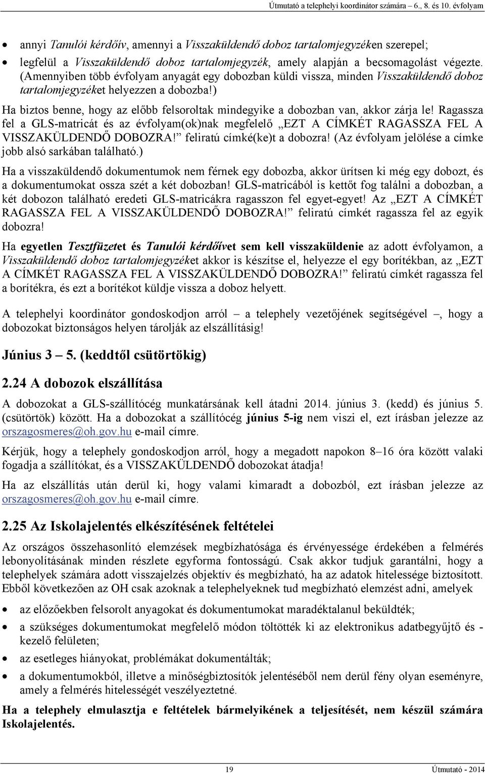 ) Ha biztos benne, hogy az előbb felsoroltak mindegyike a dobozban van, akkor zárja le! Ragassza fel a GLS-matricát és az évfolyam(ok)nak megfelelő EZT A CÍMKÉT RAGASSZA FEL A VISSZAKÜLDENDŐ DOBOZRA!