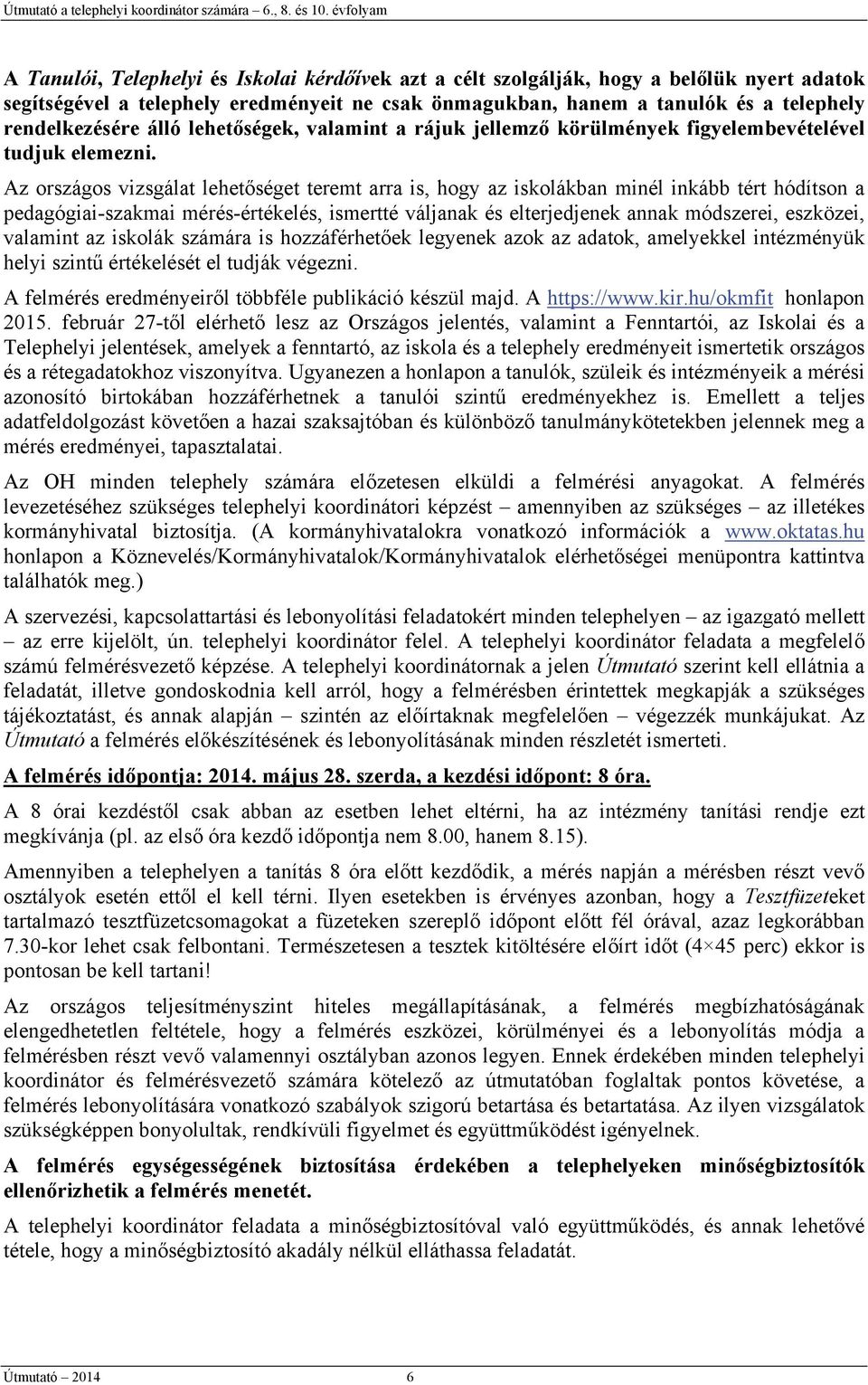 Az országos vizsgálat lehetőséget teremt arra is, hogy az iskolákban minél inkább tért hódítson a pedagógiai-szakmai mérés-értékelés, ismertté váljanak és elterjedjenek annak módszerei, eszközei,