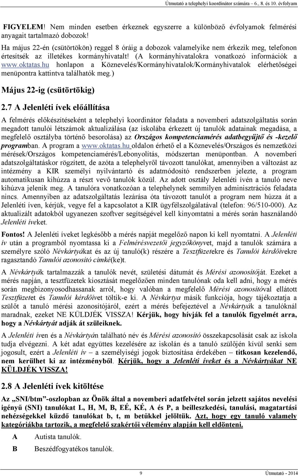 hu honlapon a Köznevelés/Kormányhivatalok/Kormányhivatalok elérhetőségei menüpontra kattintva találhatók meg.) Május 22-ig (csütörtökig) 2.