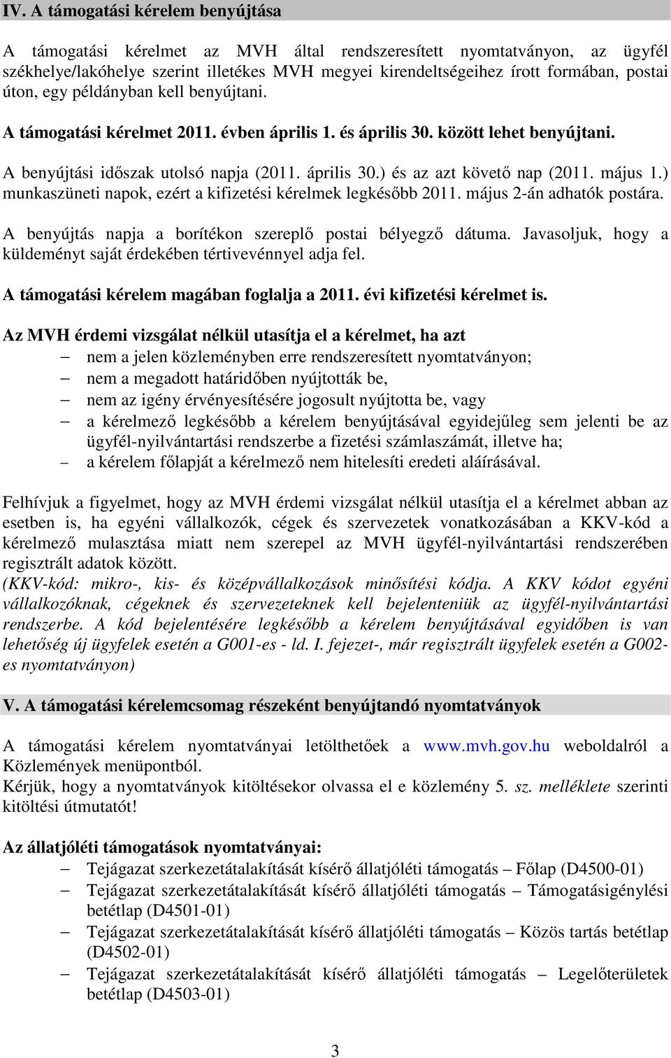 május 1.) munkaszüneti napok, ezért a kifizetési kérelmek legkésőbb 2011. május 2-án adhatók postára. A benyújtás napja a borítékon szereplő postai bélyegző dátuma.