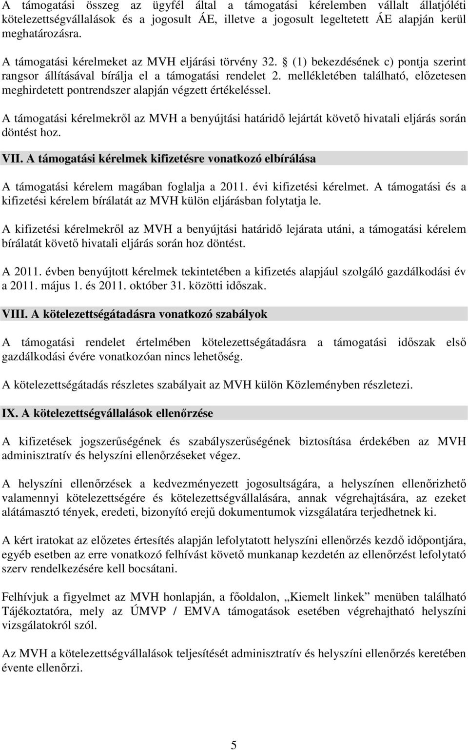 mellékletében található, előzetesen meghirdetett pontrendszer alapján végzett értékeléssel. A támogatási kérelmekről az MVH a benyújtási határidő lejártát követő hivatali eljárás során döntést hoz.