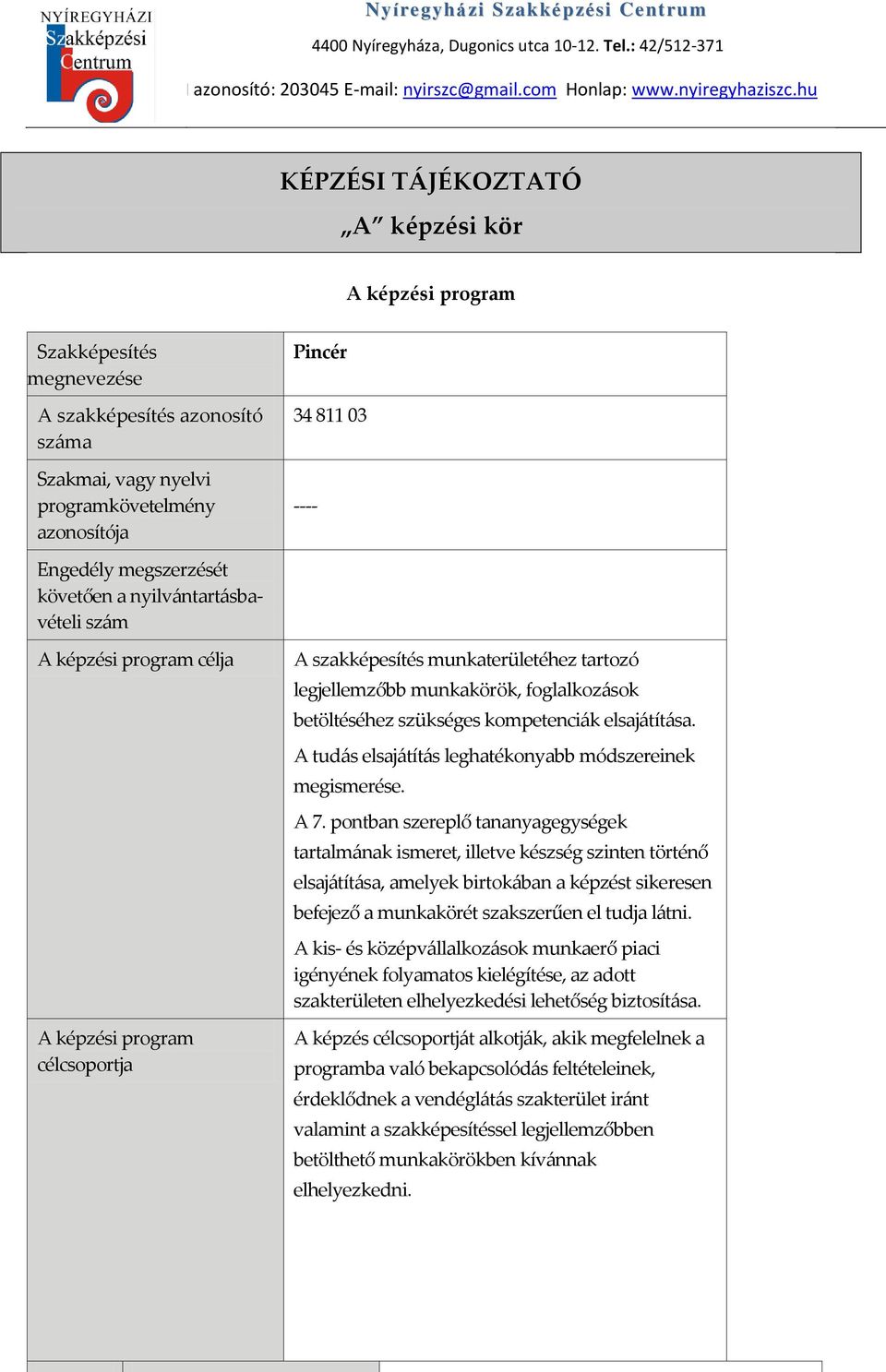 megszerzését követően a nyilvántartásbavételi szám A képzési program célja A képzési program célcsoportja A szakképesítés munkaterületéhez tartozó legjellemzőbb munkakörök, foglalkozások betöltéséhez