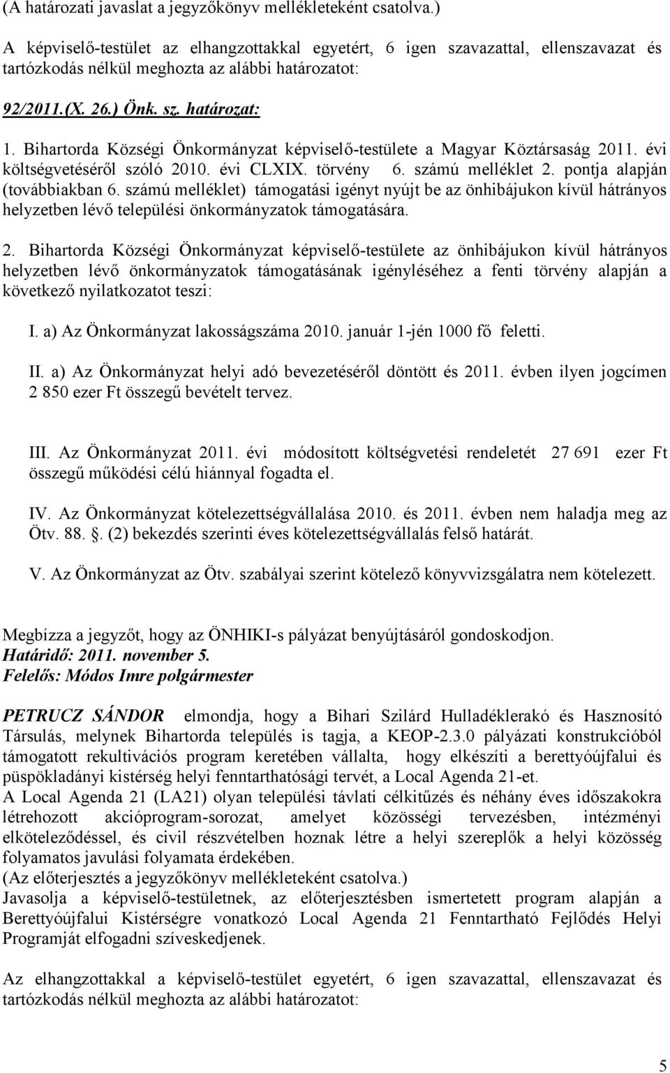 Bihartorda Községi Önkormányzat képviselő-testülete a Magyar Köztársaság 2011. évi költségvetéséről szóló 2010. évi CLXIX. törvény 6. számú melléklet 2. pontja alapján (továbbiakban 6.