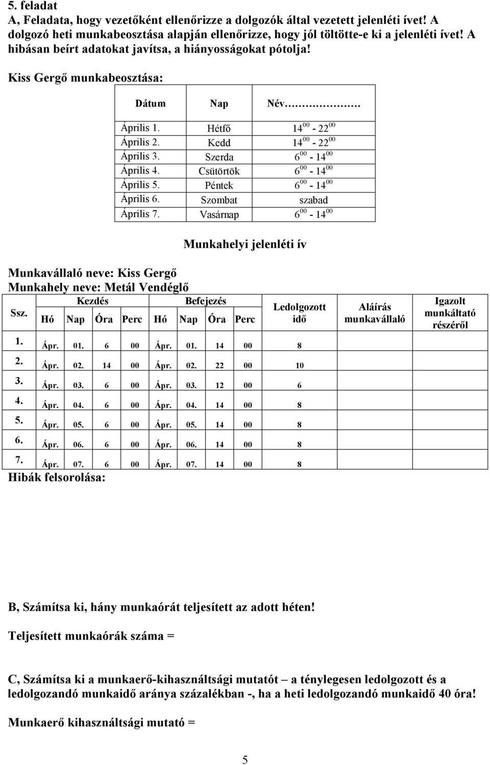 Kiss Gergő munkabeosztása: Április Hétfő 14 00-22 00 Április Kedd 14 00-22 00 Április Szerda 6 00-14 00 Április Csütörtök 6 00-14 00 Április Péntek 6 00-14 00 Április Szombat szabad Április Vasárnap