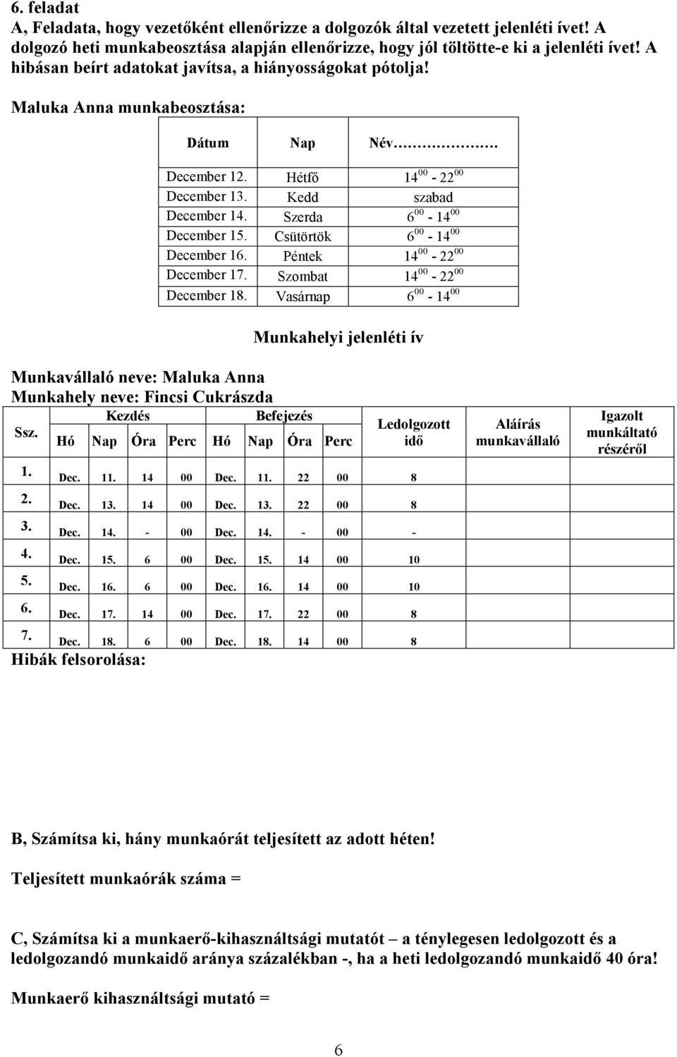 Maluka Anna munkabeosztása: December 1 Hétfő 14 00-22 00 December 1 Kedd szabad December 1 Szerda 6 00-14 00 December 1 Csütörtök 6 00-14 00 December 1 Péntek 14 00-22 00 December 1 Szombat 14 00-22