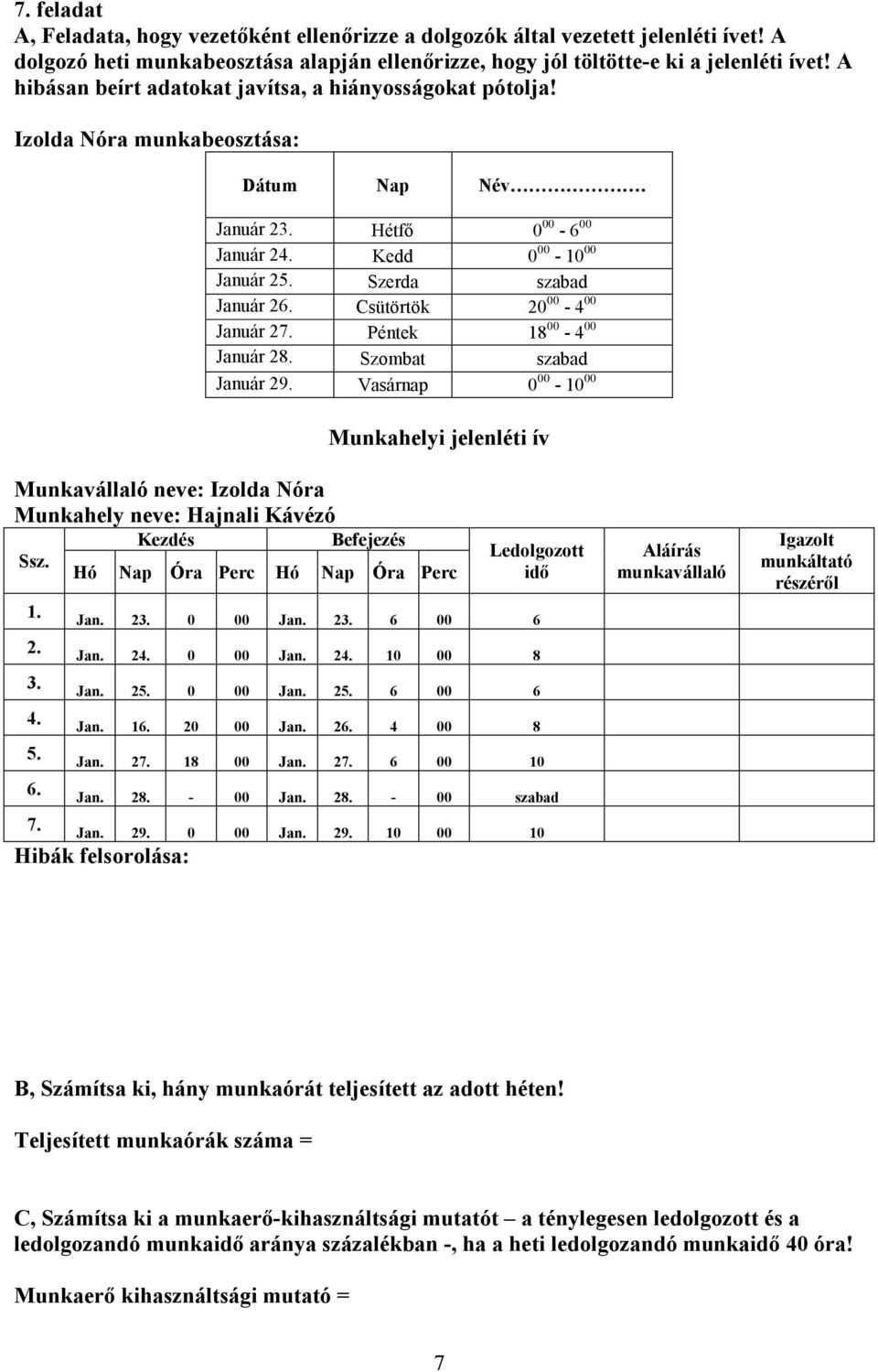 Izolda Nóra munkabeosztása: Január 2 Hétfő 0 00-6 00 Január 2 Kedd 0 00-10 00 Január 2 Szerda szabad Január 2 Csütörtök 20 00-4 00 Január 2 Péntek 18 00-4 00 Január 28. Szombat szabad Január 29.