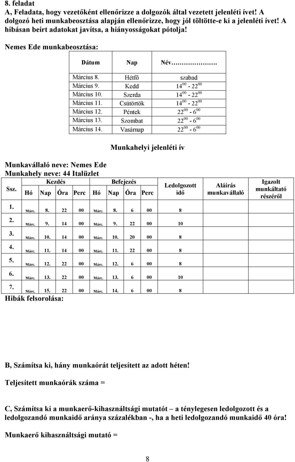 Szerda 14 00-22 00 Március 1 Csütörtök 14 00-22 00 Március 1 Péntek 22 00-6 00 Március 1 Szombat 22 00-6 00 Március 1 Vasárnap 22 00-6 00 Munkavállaló neve: Nemes Ede Munkahely neve: 44 Italüzlet