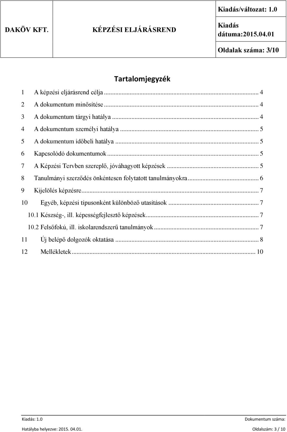 .. 5 8 Tanulmányi szerződés önkéntesen folytatott tanulmányokra... 6 9 Kijelölés képzésre... 7 10 Egyéb, képzési típusonként különböző utasítások... 7 10.1 Készség-, ill.