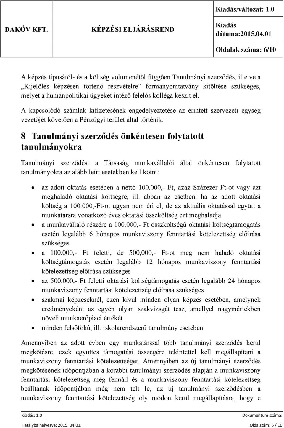 8 Tanulmányi szerződés önkéntesen folytatott tanulmányokra Tanulmányi szerződést a Társaság munkavállalói által önkéntesen folytatott tanulmányokra az alább leírt esetekben kell kötni: az adott