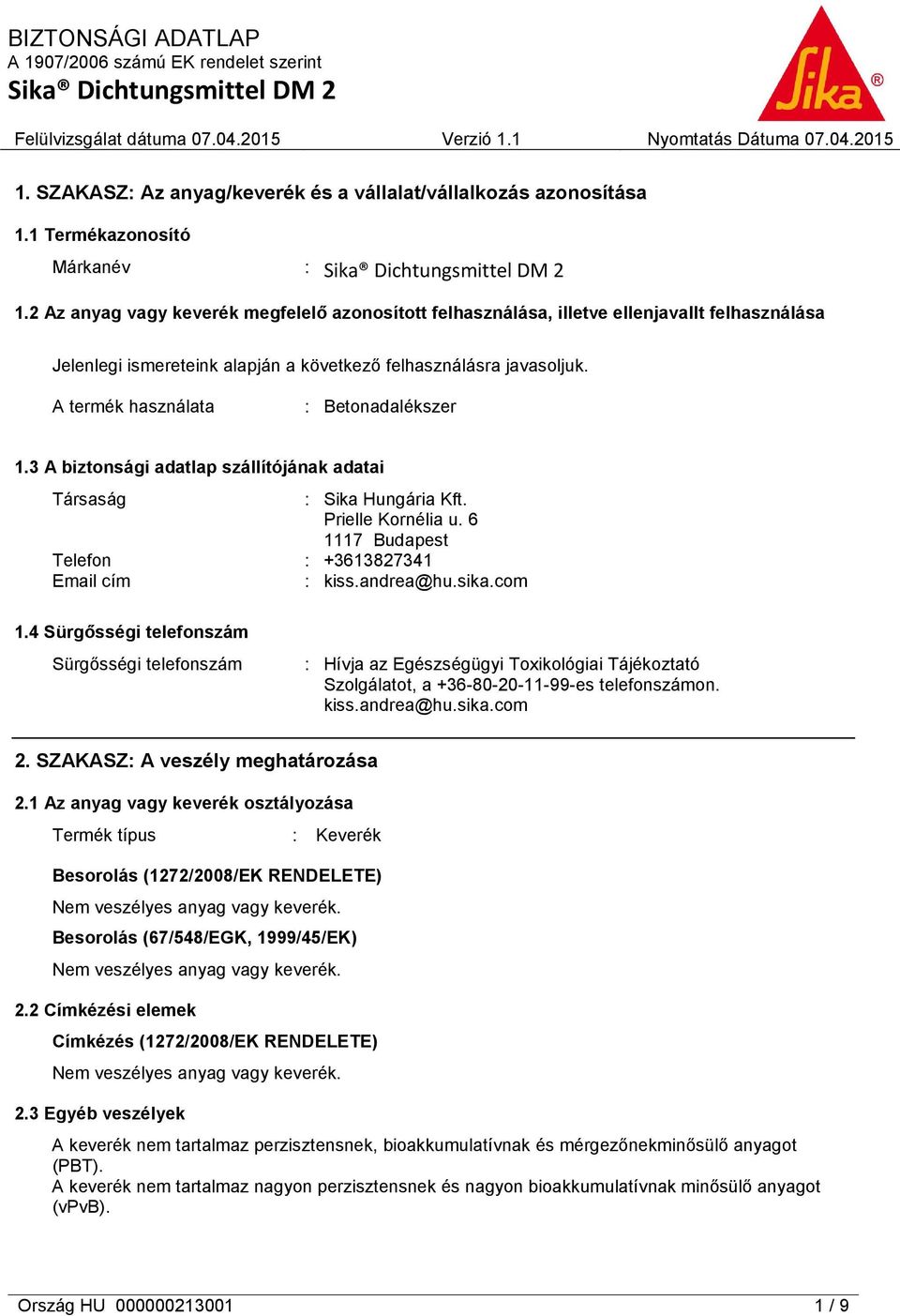 A termék használata : Betonadalékszer 1.3 A biztonsági adatlap szállítójának adatai Társaság : Sika Hungária Kft. Prielle Kornélia u. 6 1117 Budapest Telefon : +3613827341 Email cím : kiss.andrea@hu.