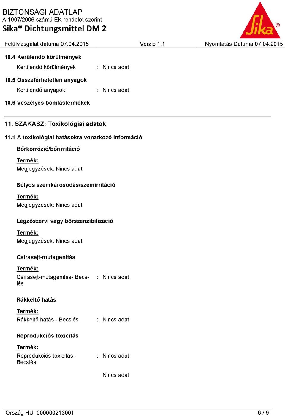 1 A toxikológiai hatásokra vonatkozó információ Bőrkorrózió/bőrirritáció Megjegyzések Súlyos szemkárosodás/szemirritáció