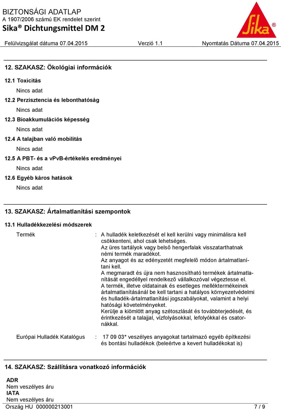 Az üres tartályok vagy belső hengerfalak visszatarthatnak némi termék maradékot. Az anyagot és az edényzetét megfelelő módon ártalmatlanítani kell.