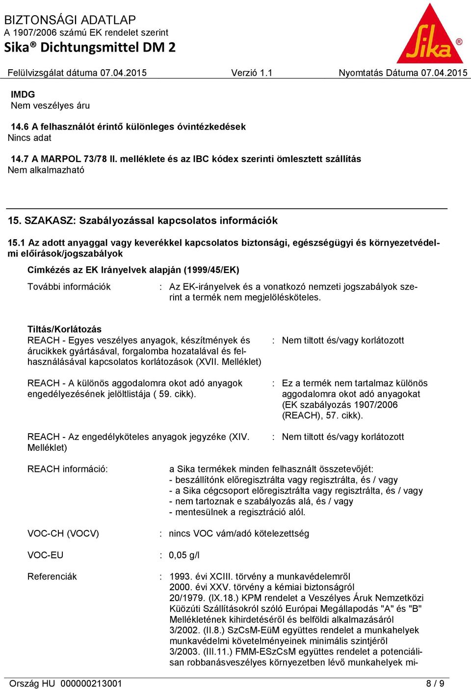 1 Az adott anyaggal vagy keverékkel kapcsolatos biztonsági, egészségügyi és környezetvédelmi előírások/jogszabályok Címkézés az EK Irányelvek alapján (1999/45/EK) További információk : Az