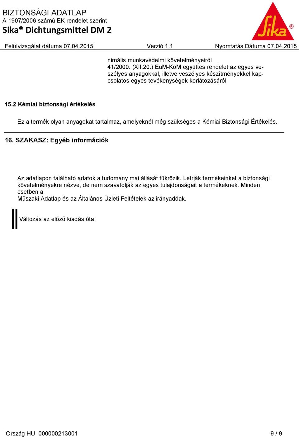 2 Kémiai biztonsági értékelés Ez a termék olyan anyagokat tartalmaz, amelyeknél még szükséges a Kémiai Biztonsági Értékelés. 16.