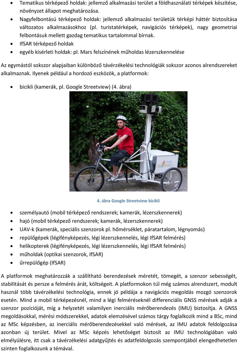 turistatérképek, navigációs térképek), nagy geometriai felbontásuk mellett gazdag tematikus tartalommal bírnak. IfSAR térképező holdak egyéb kísérleti holdak: pl.