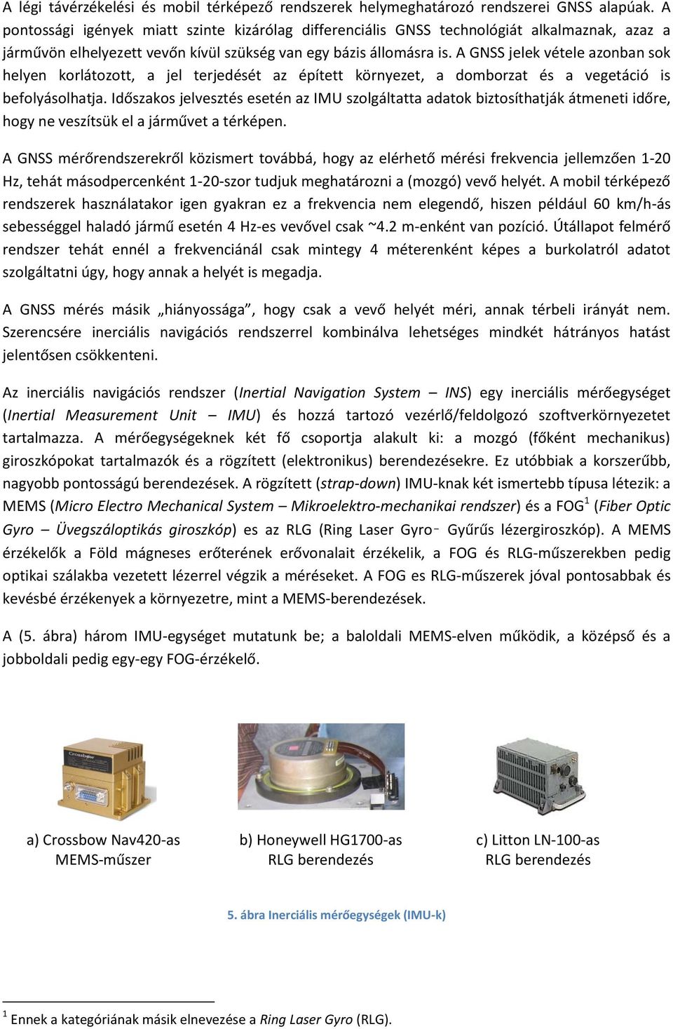 A GNSS jelek vétele azonban sok helyen korlátozott, a jel terjedését az épített környezet, a domborzat és a vegetáció is befolyásolhatja.