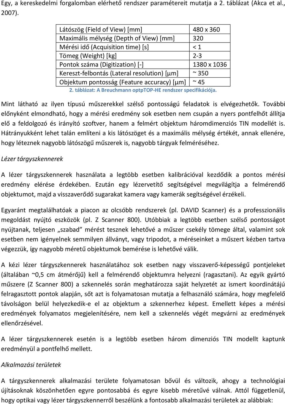 Kereszt-felbontás (Lateral resolution) [μm] ~ 350 Objektum pontosság (Feature accuracy) [μm] ~ 45 2. táblázat: A Breuchmann optptop-he rendszer specifikációja.