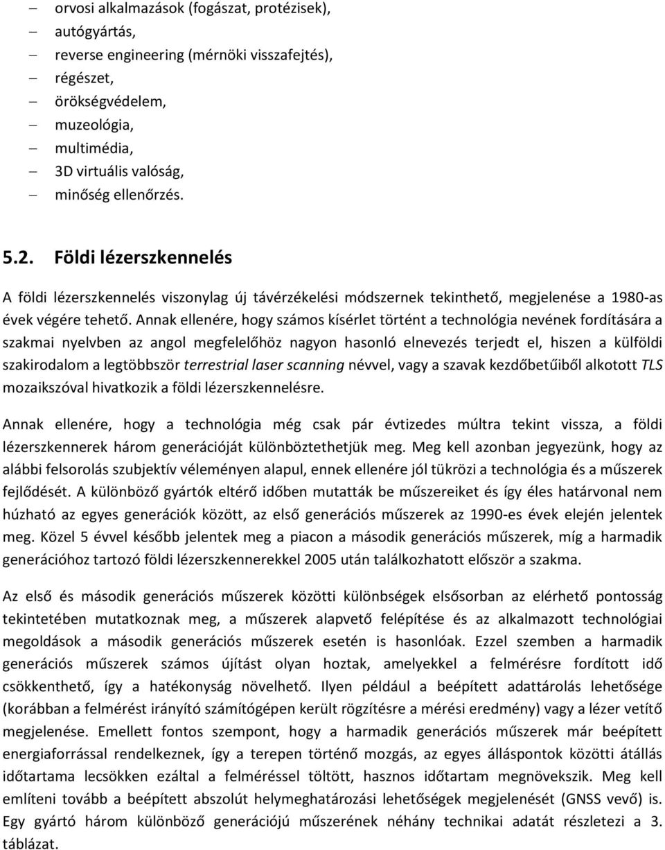 Annak ellenére, hogy számos kísérlet történt a technológia nevének fordítására a szakmai nyelvben az angol megfelelőhöz nagyon hasonló elnevezés terjedt el, hiszen a külföldi szakirodalom a
