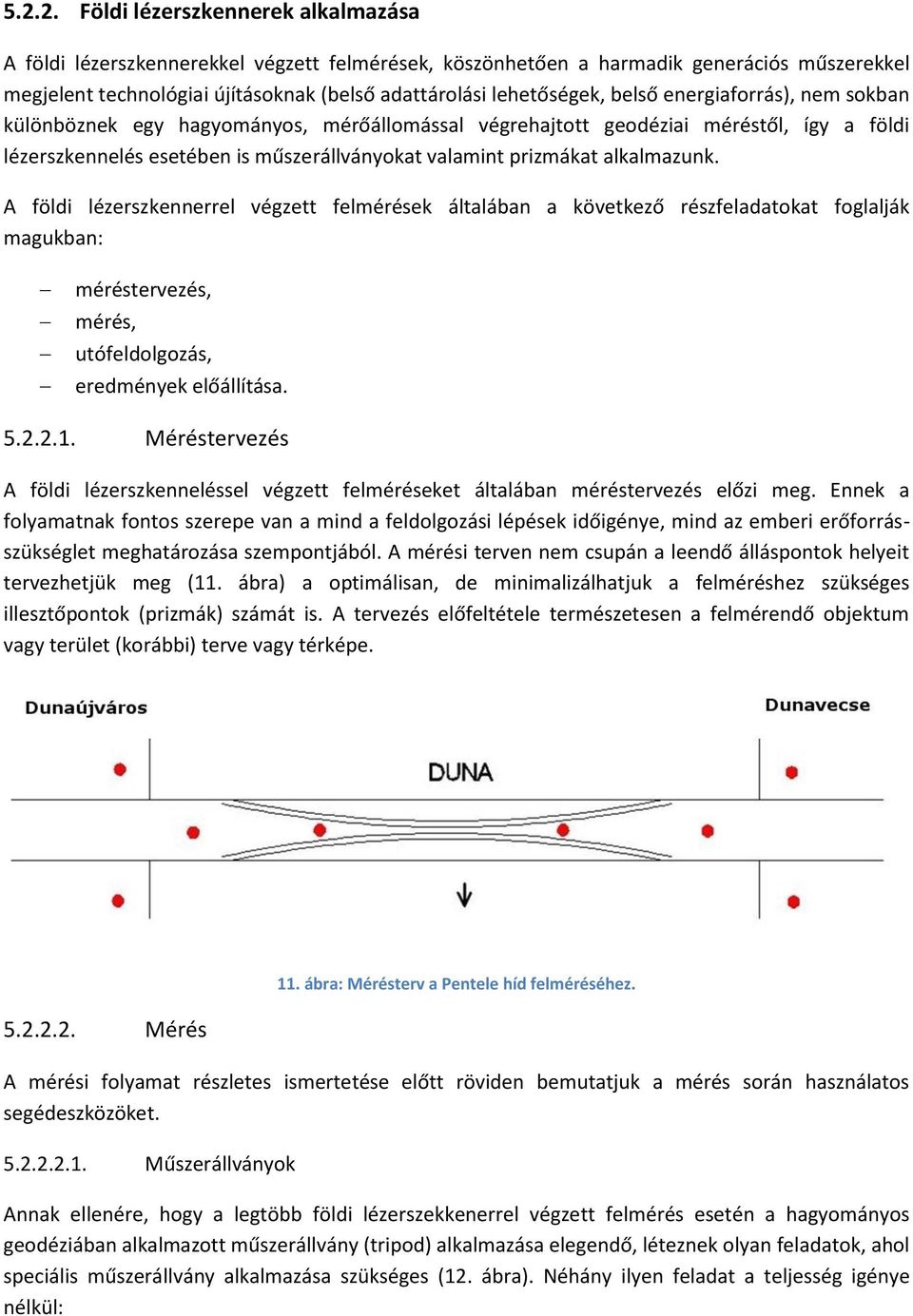 alkalmazunk. A földi lézerszkennerrel végzett felmérések általában a következő részfeladatokat foglalják magukban: méréstervezés, mérés, utófeldolgozás, eredmények előállítása. 5.2.2.1.
