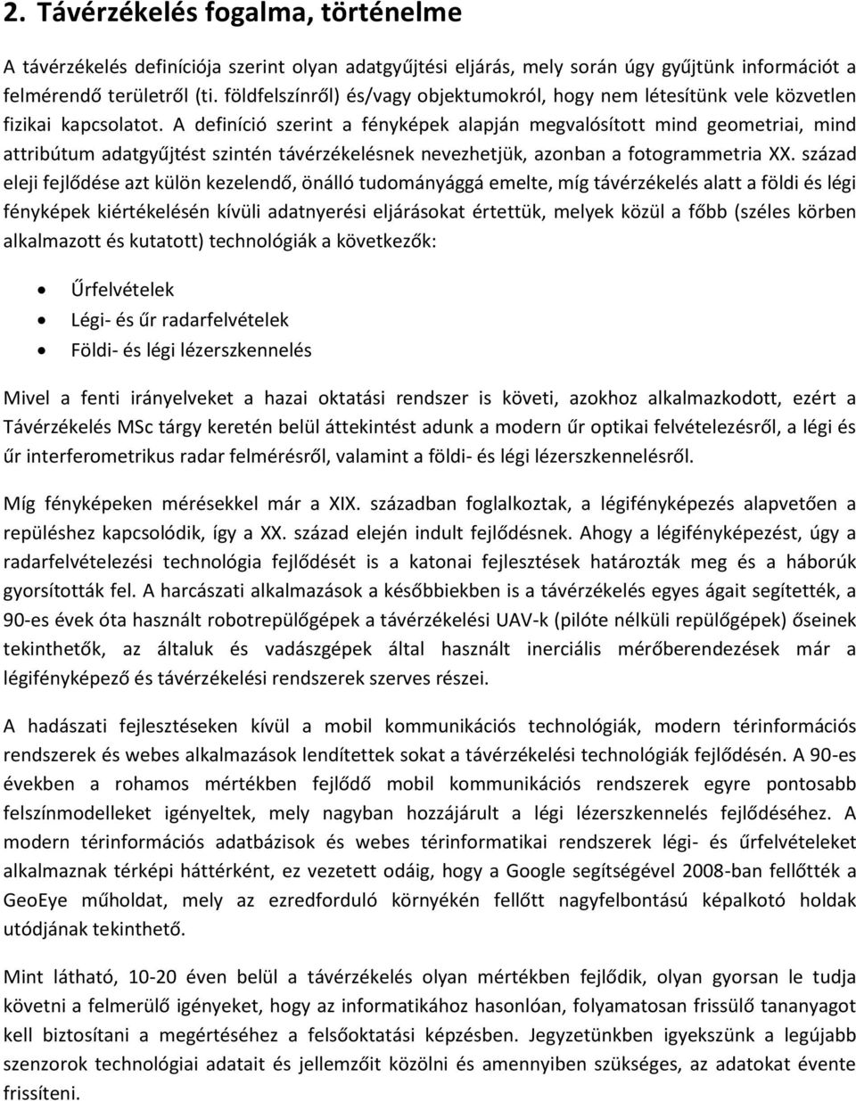 A definíció szerint a fényképek alapján megvalósított mind geometriai, mind attribútum adatgyűjtést szintén távérzékelésnek nevezhetjük, azonban a fotogrammetria XX.