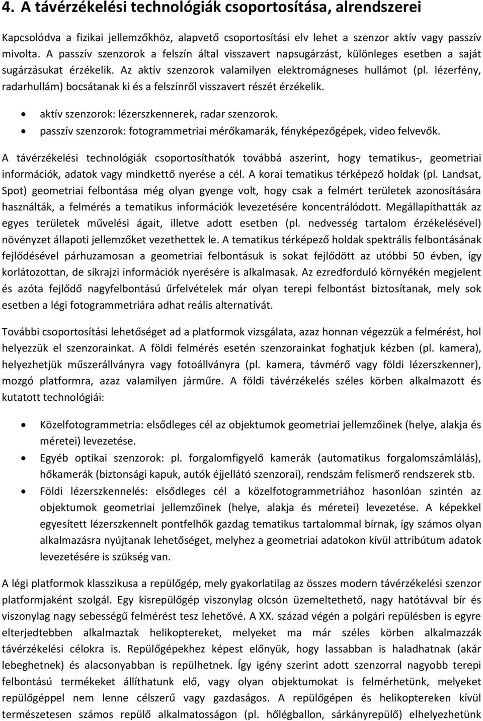 lézerfény, radarhullám) bocsátanak ki és a felszínről visszavert részét érzékelik. aktív szenzorok: lézerszkennerek, radar szenzorok.
