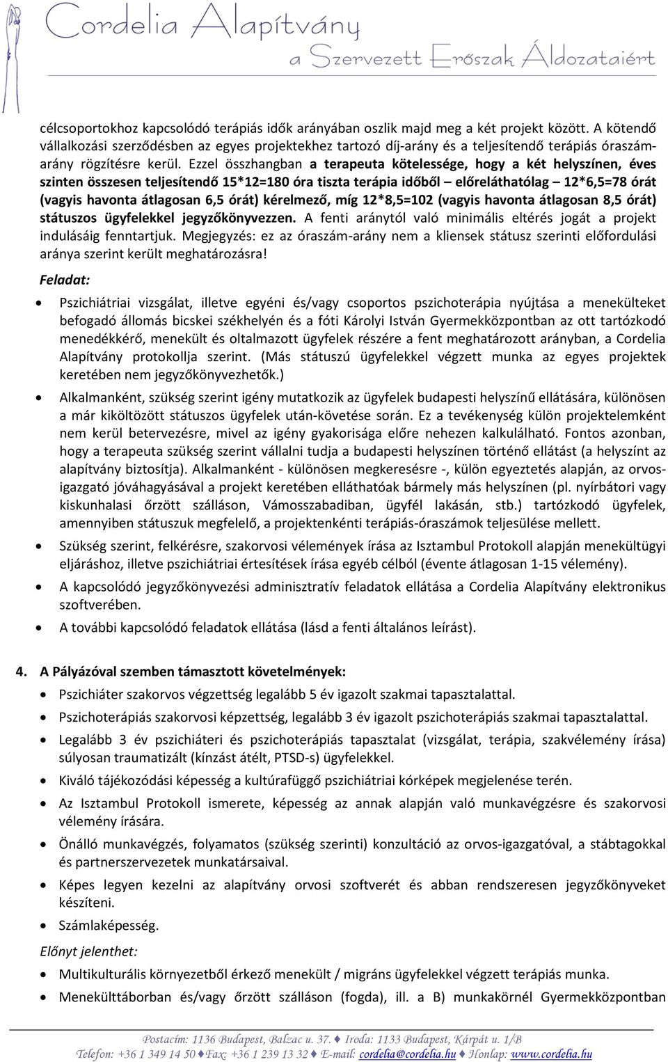 Ezzel összhangban a terapeuta kötelessége, hogy a két helyszínen, éves szinten összesen teljesítendő 15*12=180 óra tiszta terápia időből előreláthatólag 12*6,5=78 órát (vagyis havonta átlagosan 6,5