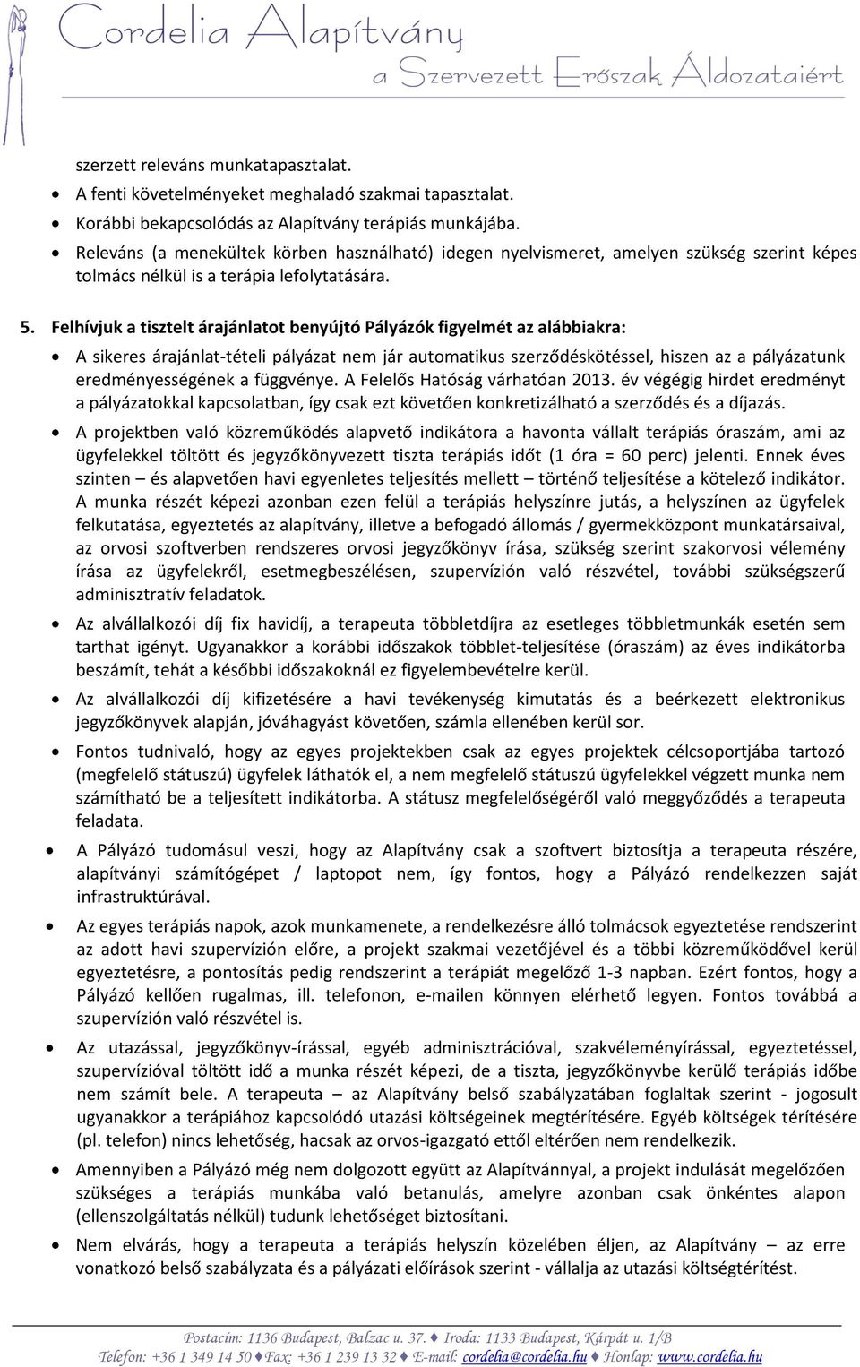 Felhívjuk a tisztelt árajánlatot benyújtó Pályázók figyelmét az alábbiakra: A sikeres árajánlat-tételi pályázat nem jár automatikus szerződéskötéssel, hiszen az a pályázatunk eredményességének a