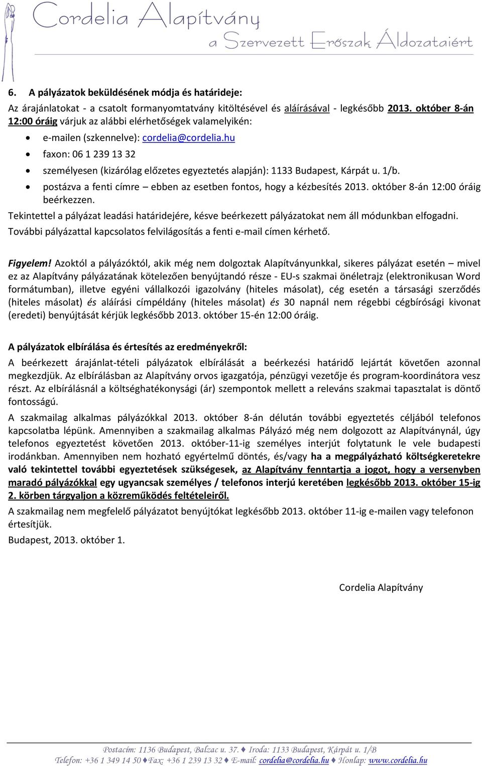 hu faxon: 06 1 239 13 32 személyesen (kizárólag előzetes egyeztetés alapján): 1133 Budapest, Kárpát u. 1/b. postázva a fenti címre ebben az esetben fontos, hogy a kézbesítés 2013.