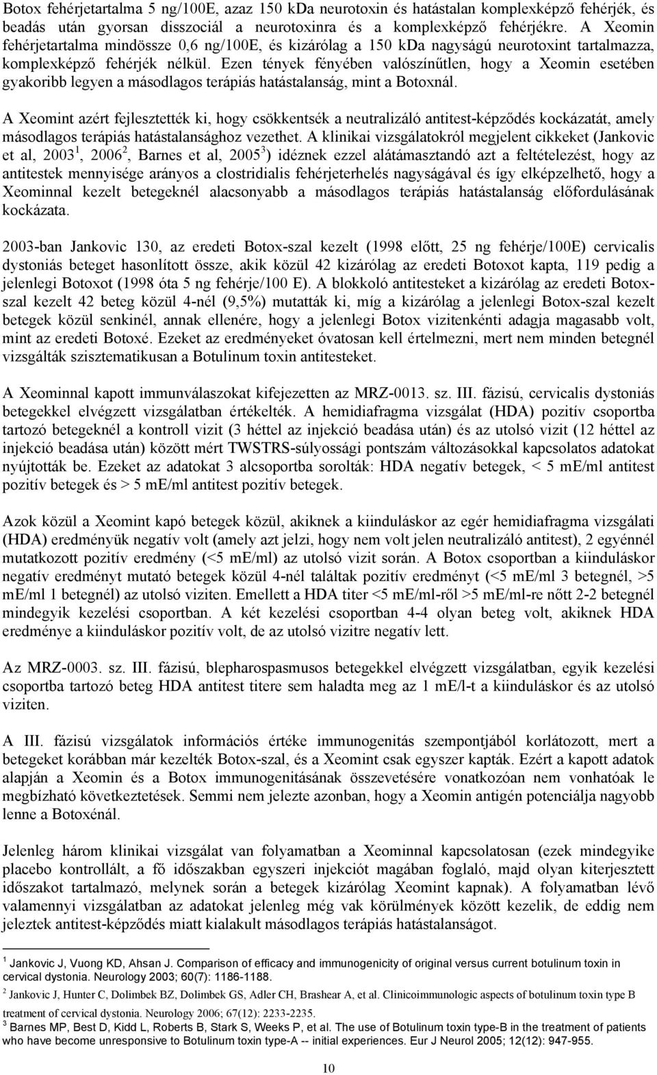 Ezen tények fényében valószínűtlen, hogy a Xeomin esetében gyakoribb legyen a másodlagos terápiás hatástalanság, mint a Botoxnál.