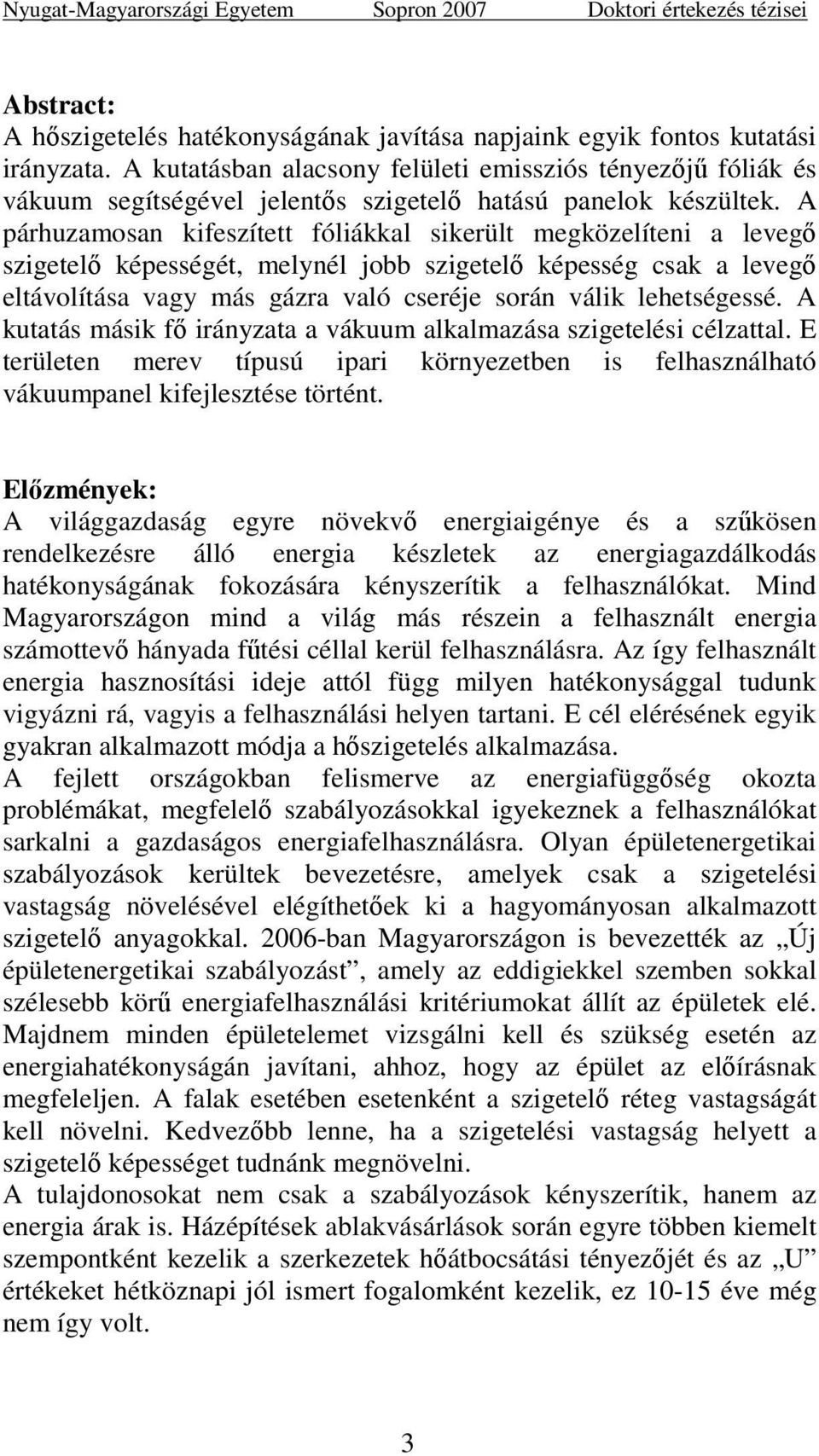 A párhuzamosan kifeszített fóliákkal sikerült megközelíteni a levegı szigetelı képességét, melynél jobb szigetelı képesség csak a levegı eltávolítása vagy más gázra való cseréje során válik