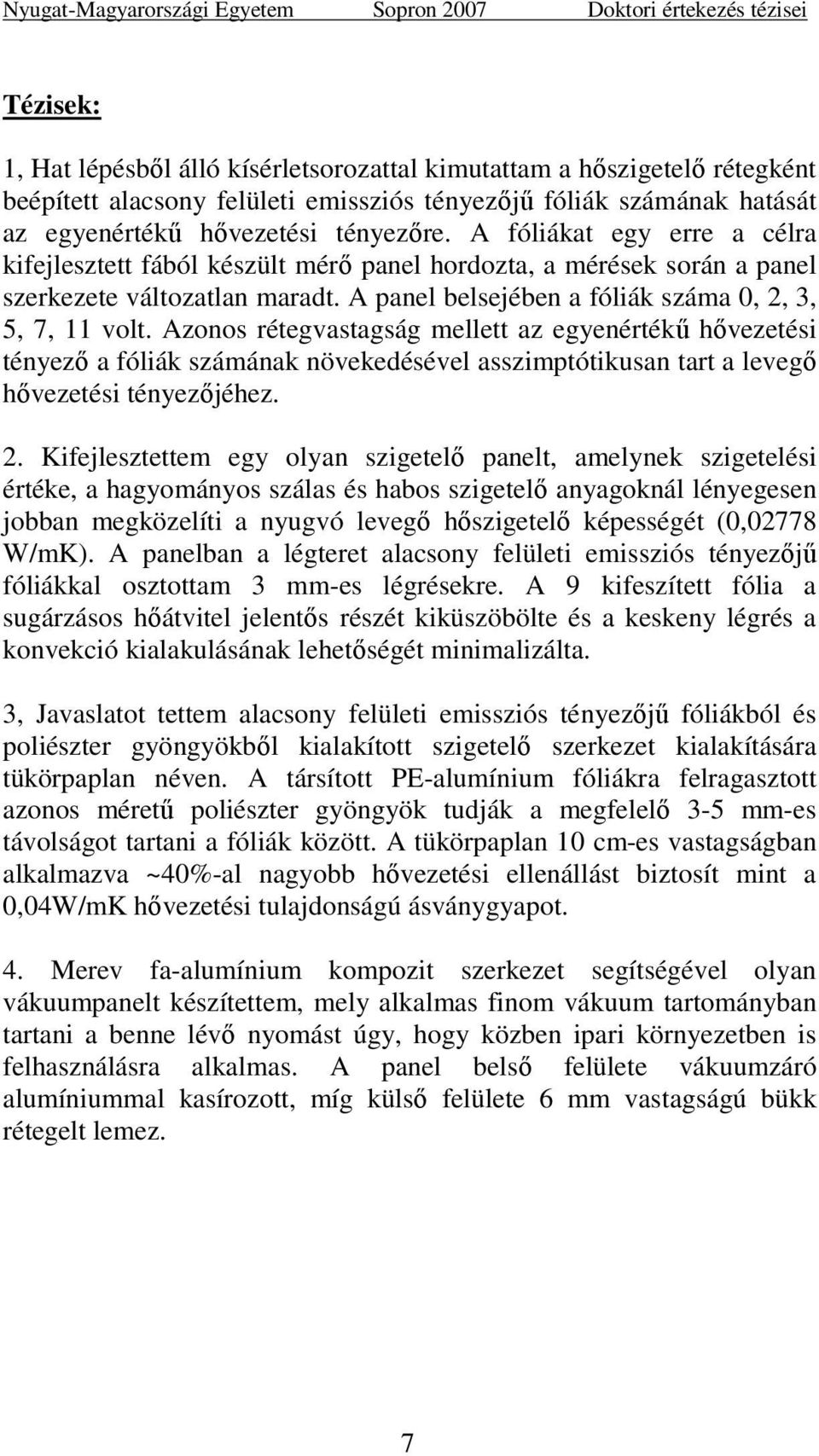 Azonos rétegvastagság mellett az egyenértékő hıvezetési tényezı a fóliák számának növekedésével asszimptótikusan tart a levegı hıvezetési tényezıjéhez. 2.
