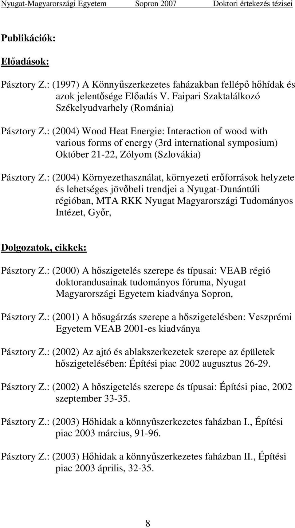 : (2004) Környezethasználat, környezeti erıforrások helyzete és lehetséges jövıbeli trendjei a Nyugat-Dunántúli régióban, MTA RKK Nyugat Magyarországi Tudományos Intézet, Gyır, Dolgozatok, cikkek: