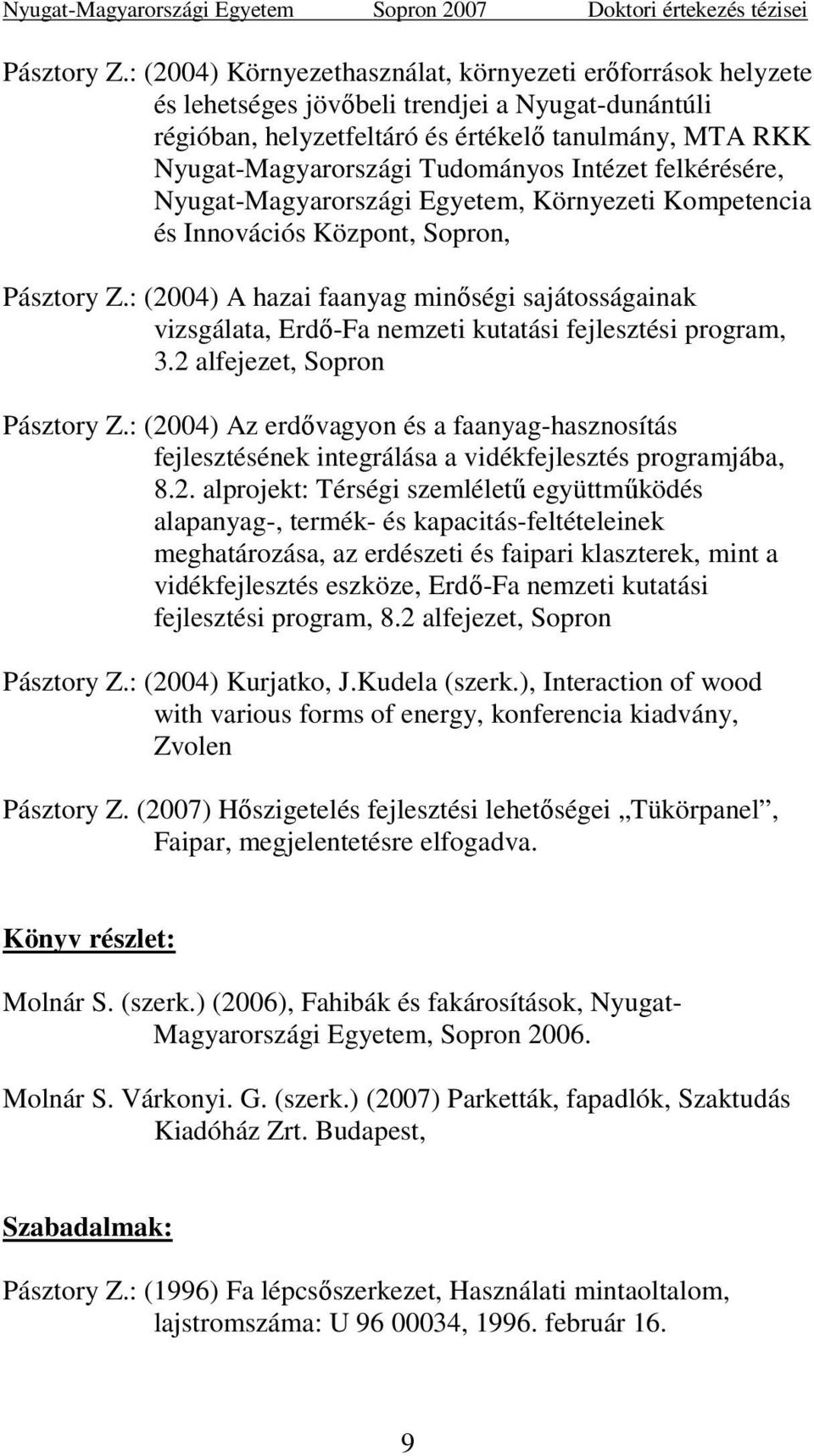 Intézet felkérésére, Nyugat-Magyarországi Egyetem, Környezeti Kompetencia és Innovációs Központ, Sopron, : (2004) A hazai faanyag minıségi sajátosságainak vizsgálata, Erdı-Fa nemzeti kutatási