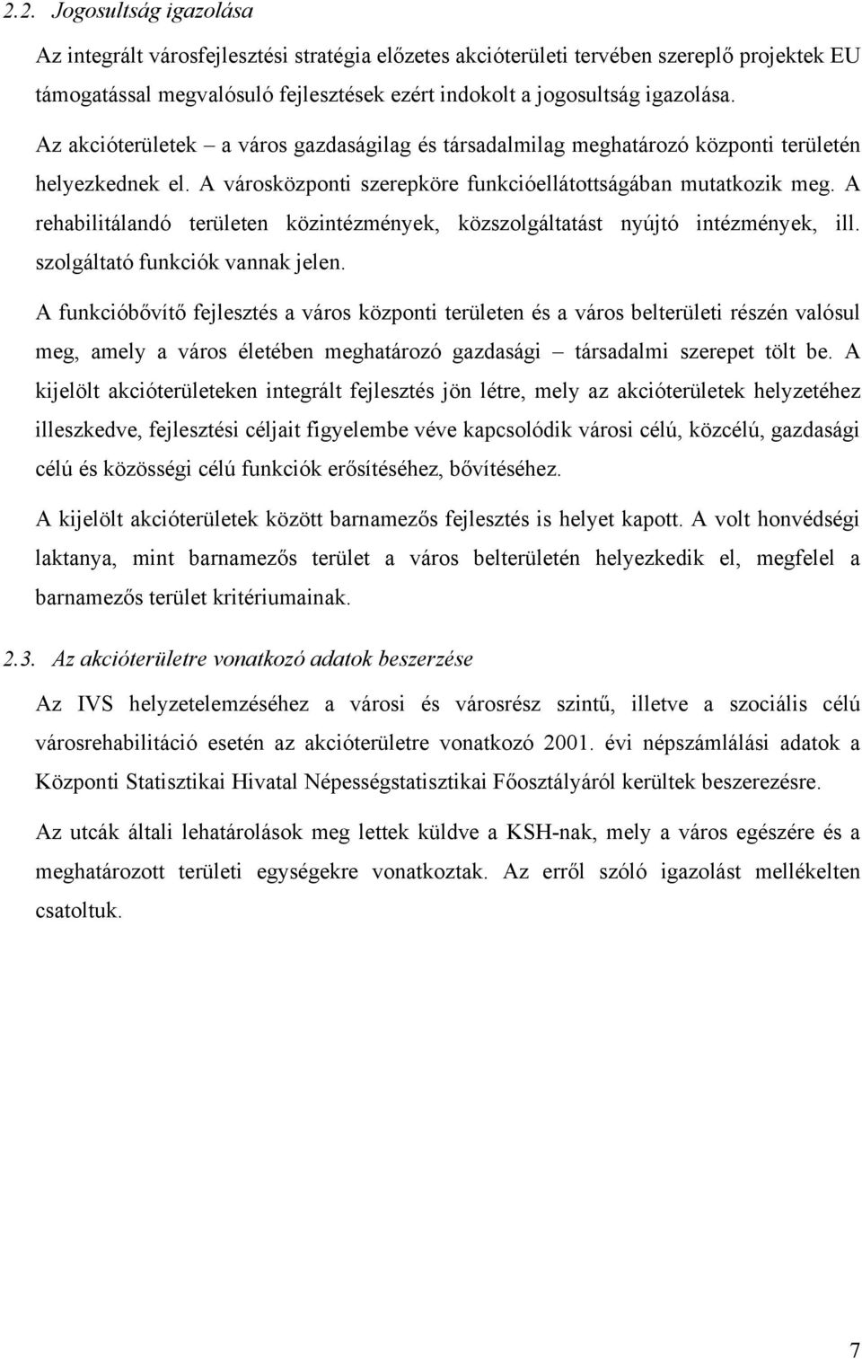 A rehabilitálandó területen közintézmények, közszolgáltatást nyújtó intézmények, ill. szolgáltató funkciók vannak jelen.