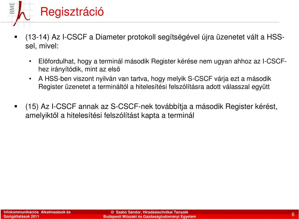 hogy melyik S-CSCF várja ezt a második Register üzenetet a termináltól a hitelesítési felszólításra adott válasszal együtt