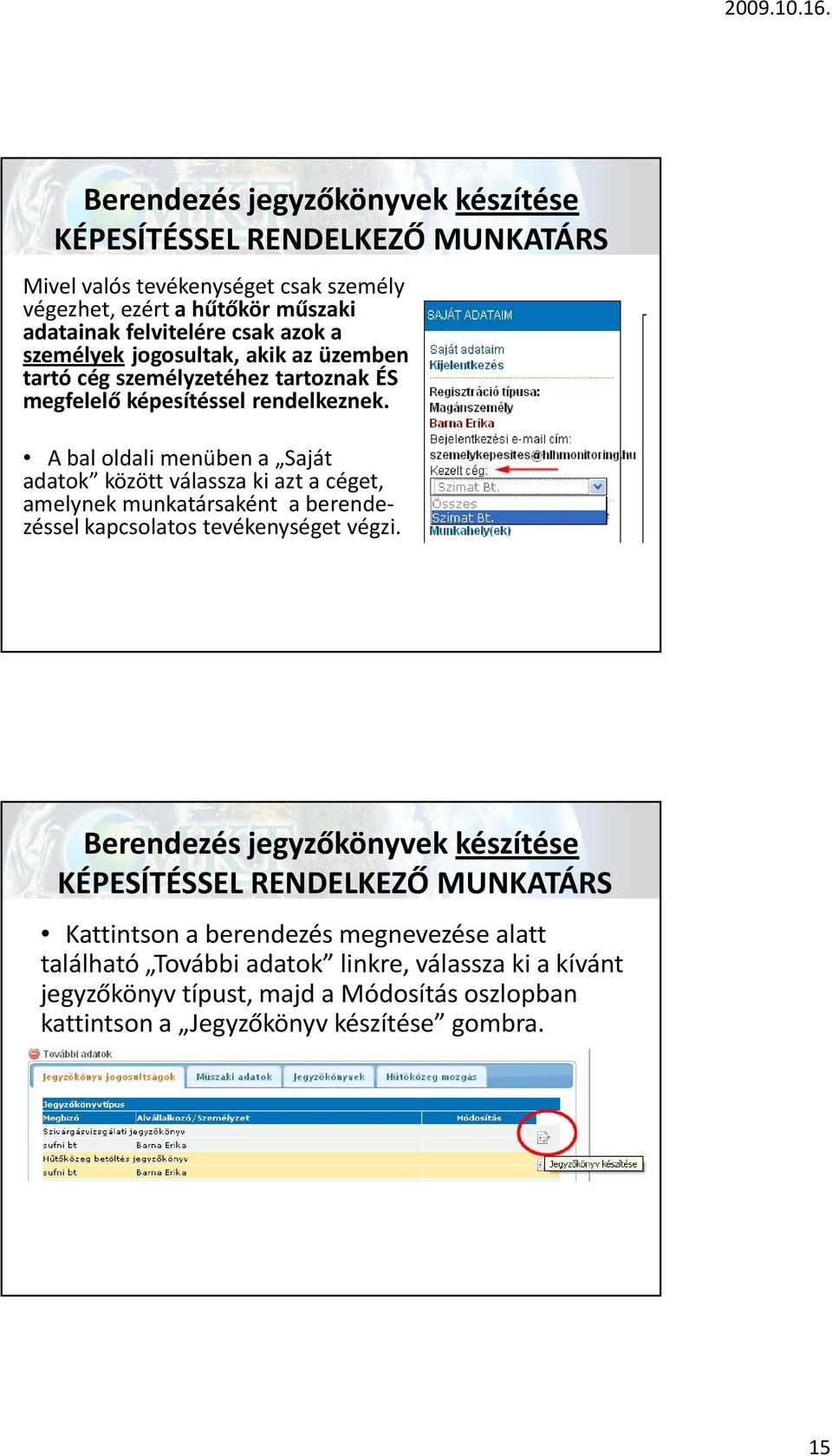 A bal oldali menüben a Saját adatok között válassza ki azt a céget, amelynek munkatársaként a berendezéssel kapcsolatos tevékenységet végzi.