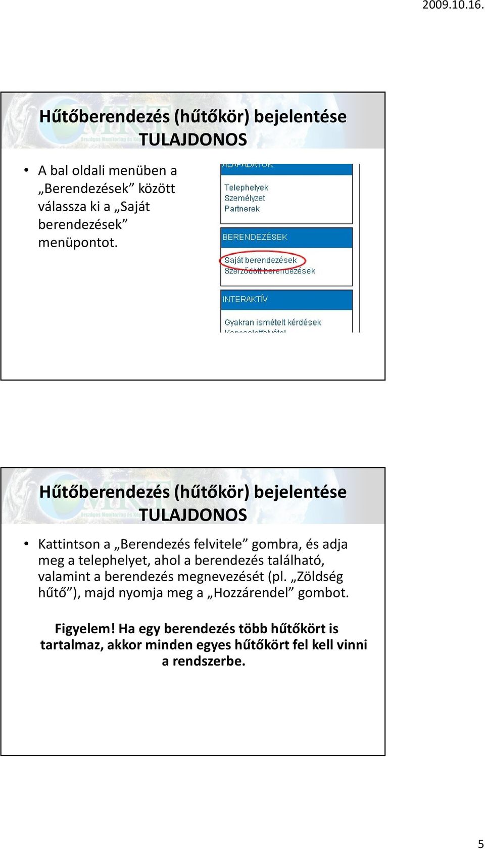 Hűtőberendezés (hűtőkör) bejelentése TULAJDONOS Kattintson a Berendezés felvitele gombra, és adja meg a telephelyet, ahol